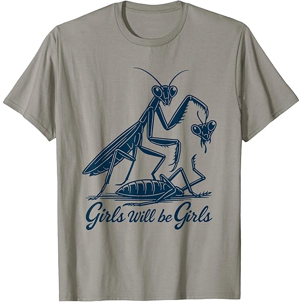 Girls Will Be Girls Shirt Funny Praying Mantis T-Shirt Savage