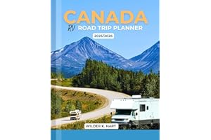 CANADA RV ROAD TRIP PLANNER 2025/2026: An Essential Adventure Guide with Itineraries, Maps, Hidden Gems, Scenic Routes, And Expert Tips