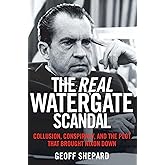 The Real Watergate Scandal: Collusion, Conspiracy, and the Plot That Brought Nixon Down