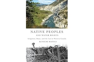 Native Peoples and Water Rights: Irrigation, Dams, and the Law in Western Canada (McGill-Queen's Indigenous and Northern Stud