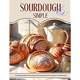 Sourdough & Simple: Sourdough Bread and Sourdough Discard recipes cookbook for beginners (Happy Kitchen)