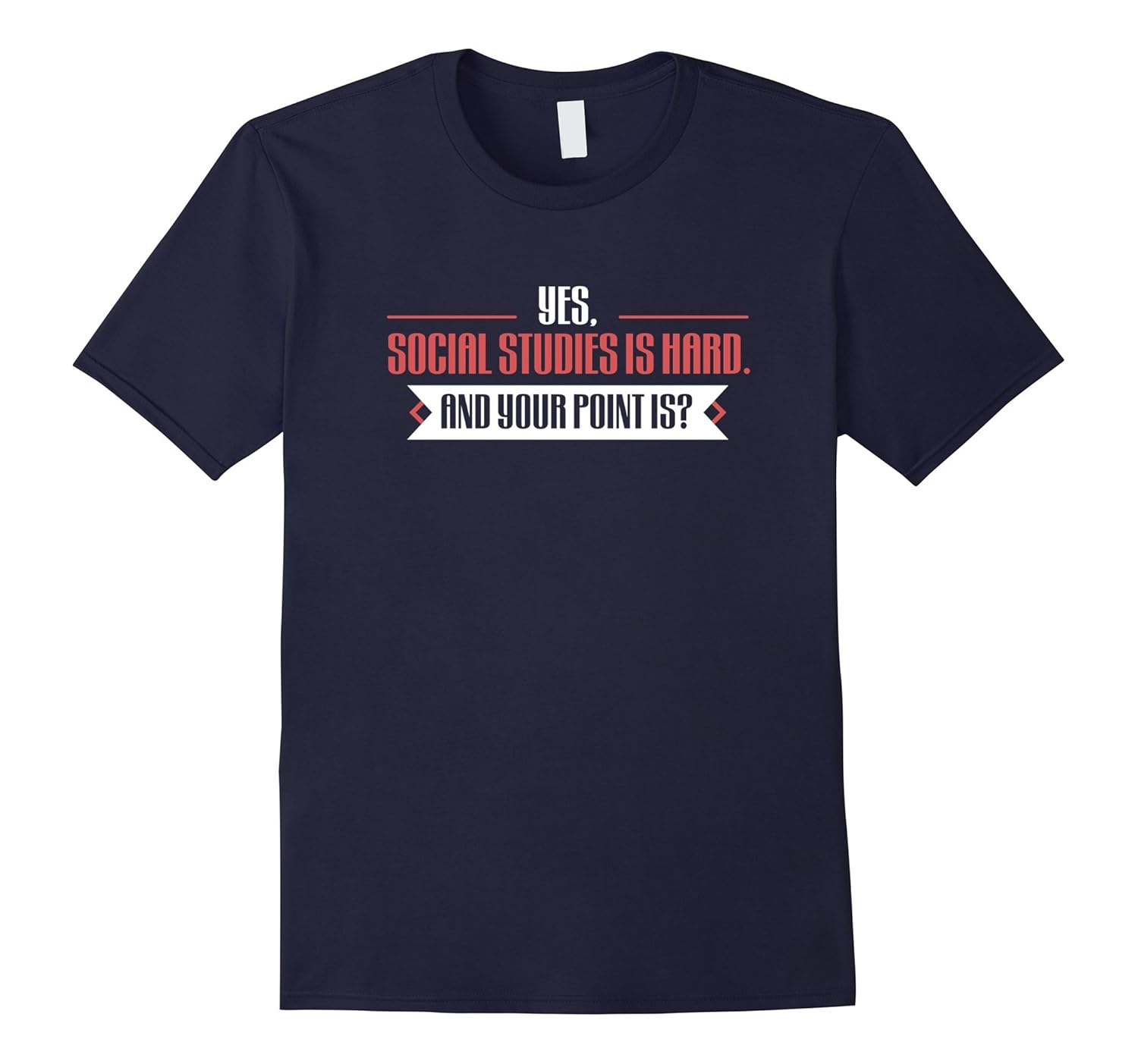 Yes Social Studies is Hard and Your Point is T-Shirt-Rose