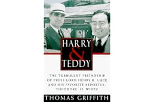 Harry and Teddy:The Turbulent Friendship of Press: Lord Henry R. Luce and His Favorite Reporter, Theodore H. White