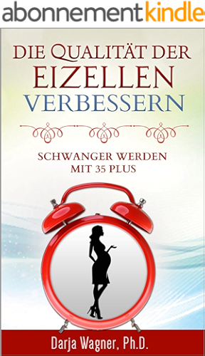 Download Die Qualität der Eizellen verbessern: Schwanger werden mit 35 plus (German Edition) PDF