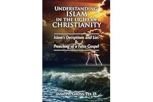 Understanding Islam in the Light of Christianity: Islam's Deceptions and Lies & Preaching of a False Gospel