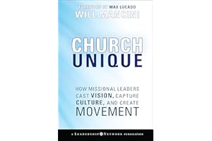 Church Unique: How Missional Leaders Cast Vision, Capture Culture, and Create Movement (Jossey-Bass Leadership Network Series)