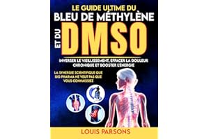 Le Guide Ultime Du Bleu De Méthylène Et Du DMSO: Inverser Le Vieillissement, Effacer La Douleur Chronique et Booster L'énergi