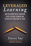 Leveraged Learning: How the Disruption of Education Helps Lifelong Learners, and Experts with Something to Teach