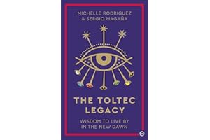 The Toltec Legacy: Wisdom to Live by in the New Dawn