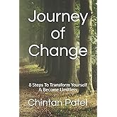 Journey of Change: 8 Steps To Transform Yourself & Become Limitless