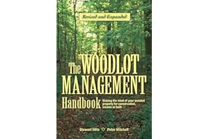 The Woodlot Management Handbook: Making the Most of Your Wooded Property For Conservation, Income or Both