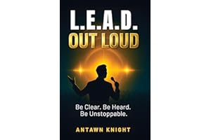 L.E.A.D. OUT LOUD: Be Clear. Be Heard. Be Unstoppable.