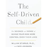 The Self-Driven Child: The Science and Sense of Giving Your Kids More Control over Their Lives