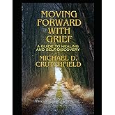 Moving Forward With Grief: A guide to Healing and Self-Discovery