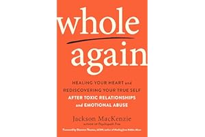 Whole Again: Healing Your Heart and Rediscovering Your True Self After Toxic Relationships and Emotional Abuse