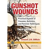 Gunshot Wounds: Practical Aspects of Firearms, Ballistics, and Forensic Techniques, Third Edition (Practical Aspects of Crimi
