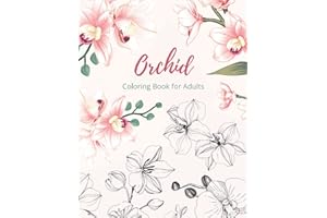 Orchid Coloring Book for Adults: 50 Beautiful Orchid Designs and Wonderful Floral Prints to Color for Stress Relief and Mindfulness