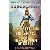 Nebuchadnezzar's Dream: The Statue, The Stone, and The Kingdom of Grace