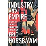 Industry and Empire: The Birth of the Industrial Revolution