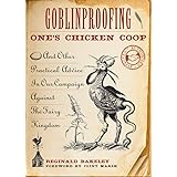 Goblinproofing One's Chicken Coop: And Other Practical Advice in Our Campaign Against the Fairy Kingdom