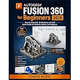 Autodesk Fusion 360 for Beginners 2026: Step-by-Step CAD, 3D Modeling, and CAM Made Simple for Students, Makers, and Hobbyists.