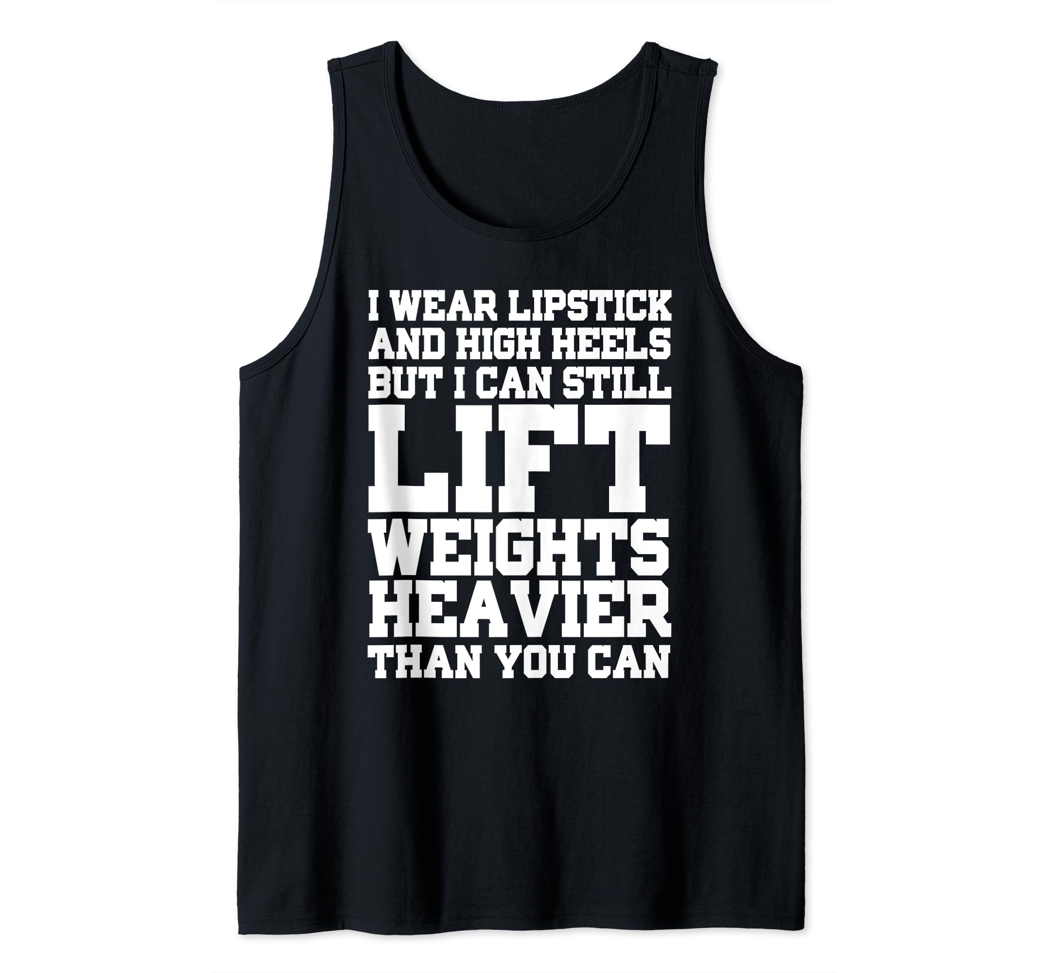 I Wear Lipstick And High Heels But I Can Still Lift - Funny Tank Top