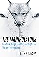 The Manipulators: Facebook, Google, Twitter, and Big Tech's War on Conservatives
