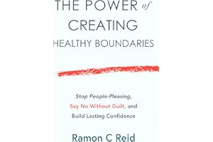 The Power of Creating Healthy Boundaries: Stop People Pleasing, Say No Without Guilt and Build Lasting Confidence
