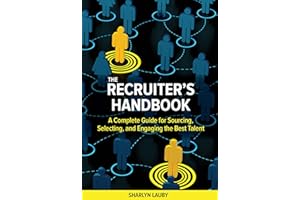 The Recruiter’s Handbook: A Complete Guide for Sourcing, Selecting, and Engaging the Best Talent