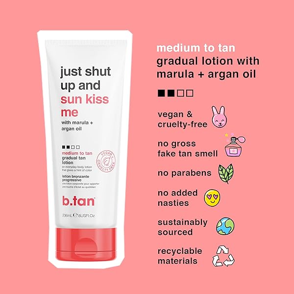B.TAN MEDIUM GRADUAL SELF TANNING LOTION | JUST SHUT UP AND SUN KISS ME EVERYDAY GLOW LOTION – DEVELOP A BRONZED GLOW, INFUSED WITH MARULA + ARGAN OIL, VEGAN, CRUELTY & PARABEN FREE, 236ML