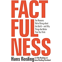 Factfulness: Ten Reasons We're Wrong About the World--and Why Things Are Better Than You Think