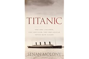 Titanic: Why She Collided, Why She Sank, Why She Should Never Have Sailed