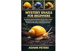 MYSTERY SNAILS FOR BEGINNERS: Everything Aquarium Hobbyists Need to Know About Raising Mystery Snails, From Habitat Setup and