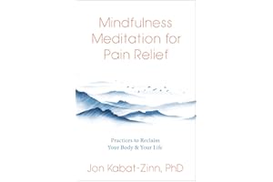 Mindfulness Meditation for Pain Relief: Practices to Reclaim Your Body & Your Life
