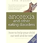 Anorexia and other Eating Disorders: how to help your child eat well and be well: Practical solutions, compassionate communic