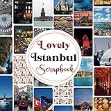 Lovely Istanbul Scrapbook: Capturing 20 Sheets of Turkish Memories Through Crafting and Creativity Exploring Istanbul's Landscapes, Travel-themed ... Adventures in Mixed Media, Origami, and More