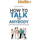 How To Talk To Anybody: CONQUER FEAR, WORRY, AND ANXIETY. BUILD CONFIDENCE, CULTIVATE AUTHENTIC CONNECTIONS, AND DEEPEN RELATIONSHIPS THROUGH CONVERSATION