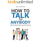 How To Talk To Anybody: CONQUER FEAR, WORRY, AND ANXIETY. BUILD CONFIDENCE, CULTIVATE AUTHENTIC CONNECTIONS, AND DEEPEN RELATIONSHIPS THROUGH CONVERSATION
