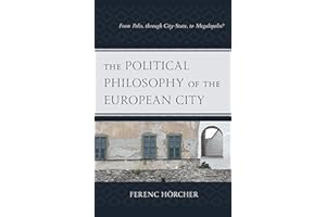 The Political Philosophy of the European City: From Polis, through City-State, to Megalopolis? (Political Theory for Today)