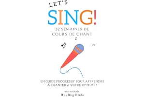 LET'S SING ! 52 cours de chant: Un guide progressif pour apprendre à chanter à votre rythme ! (French Edition)