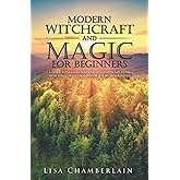 Modern Witchcraft and Magic for Beginners: A Guide to Traditional and Contemporary Paths, with Magical Techniques for the Beginner Witch (Witchcraft for Beginners)
