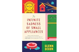 The Infinite Sadness of Small Appliances: A Novel