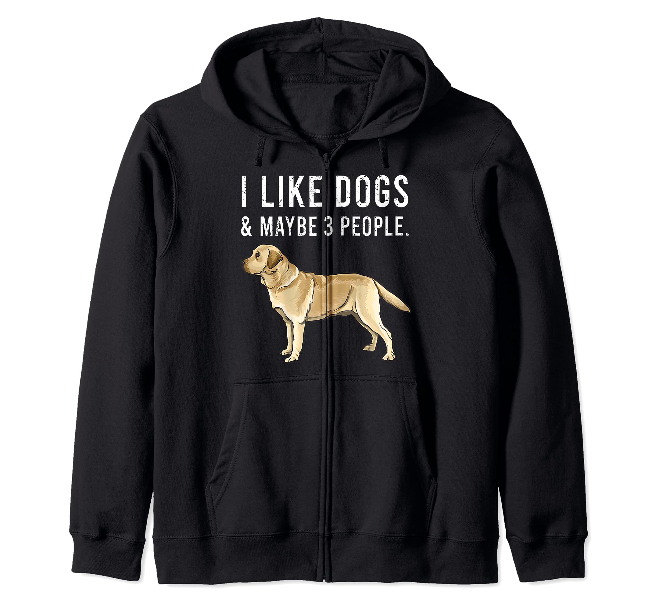 I Like Yellow Labrador Retriever Dogs And Maybe 3 People Zip Hoodie