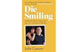 Die Smiling: A Memoir: The Sorrows and Joys on a Journey to Dignitas