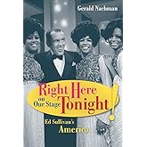 Right Here on Our Stage Tonight!: Ed Sullivan's America