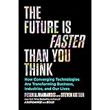 The Future Is Faster Than You Think: How Converging Technologies Are Transforming Business, Industries, and Our Lives (Expone