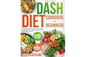 DASH Diet Cookbook for Beginners: 2100 Days of Delicious Low-Sodium Recipes to Support Heart Health, Weight Loss, and Lower B