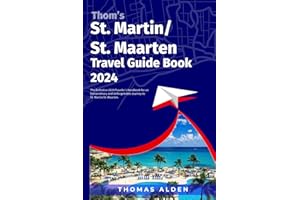Thom’s St. Martin (St. Maarten) Travel Guide Book 2024: The Definitive 2024 Traveler's Handbook for an Extraordinary and Unforgettable Journey to St. ... Maarten) (Thom's Cruising and Travel Guides)