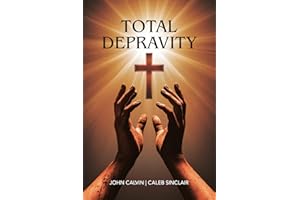 Total Depravity: The Complete Moral Corruption of Human Nature (Grapevine Press)
