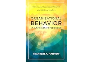 Organizational Behavior in Christian Perspective: Theory and Practice for Church and Ministry Leaders